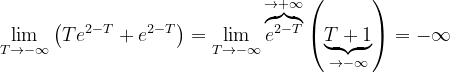 \dpi{120} \lim_{T\rightarrow -\infty }\left ( Te^{2-T}+e^{2-T} \right )=\lim_{T\rightarrow -\infty }\overset{\rightarrow +\infty }{\overbrace{e^{2-T}}}\left ( \underset{\rightarrow -\infty }{\underbrace{T+1 }}\right )=-\infty